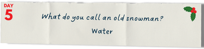       What do you call an old snowman? Water.