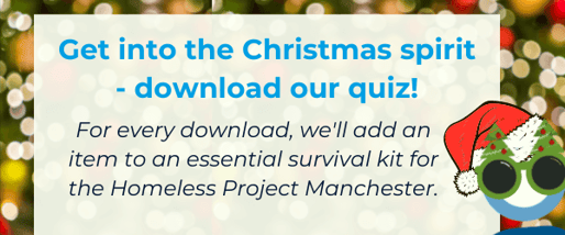 Get into the Christmas spirit - download our quiz! For every download, well add an item to an essential survival kit for the Homeless Project Manchester. (1)