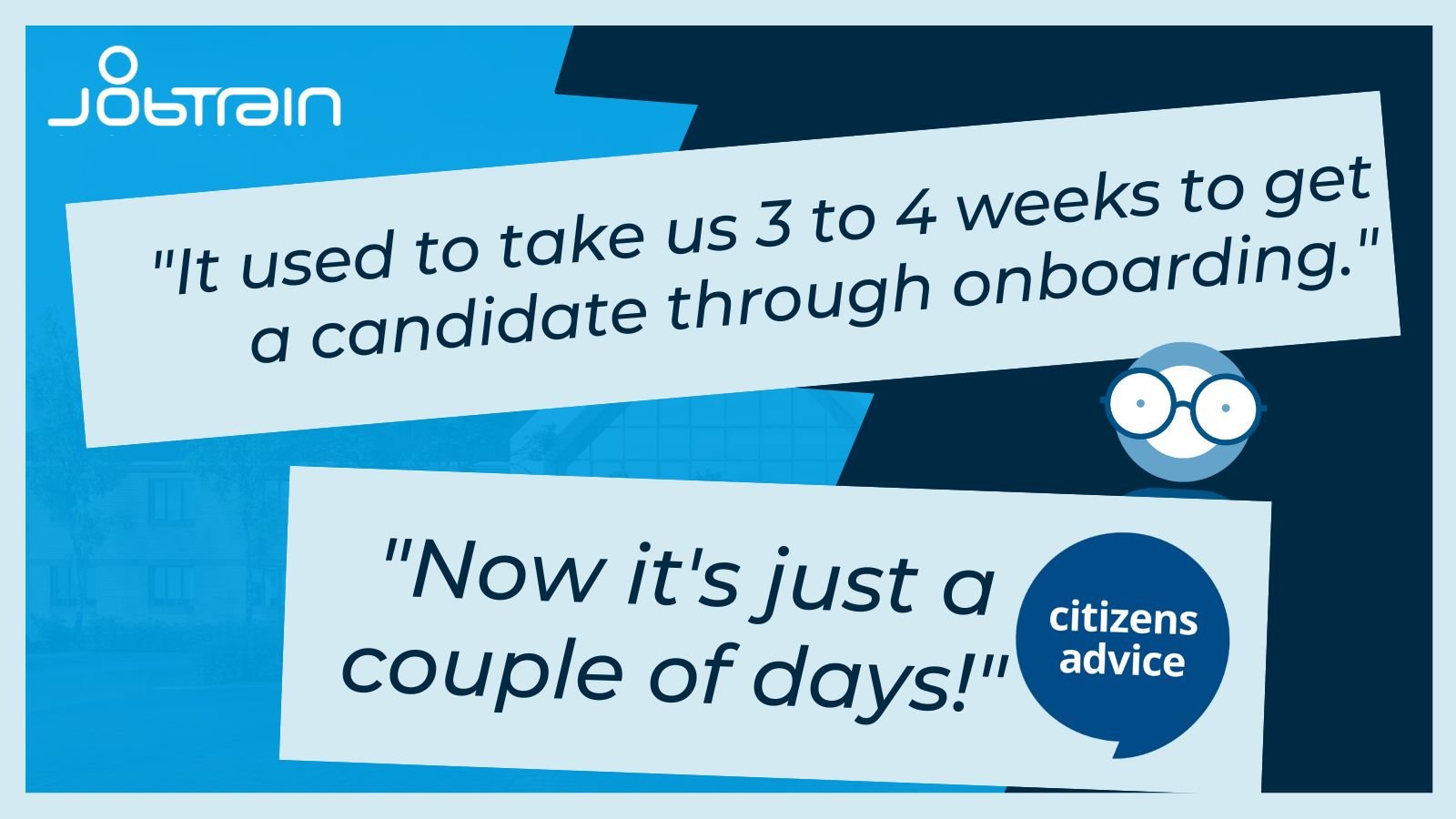 "It used to take us 3 to 4 weeks to get a candidate through onboarding. Now it's just a couple of days!" Citizens Advice